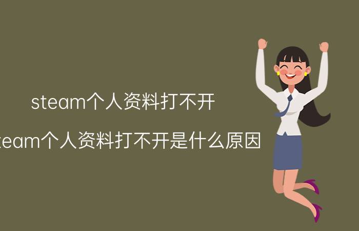 steam个人资料打不开 steam个人资料打不开是什么原因？